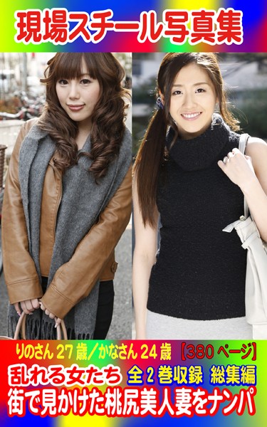 全2巻収録 総集編 現場スチール写真集 乱れる女たち 街で見かけた桃尻美人妻をナンパ りのさん27歳/かなさん24歳 の表紙